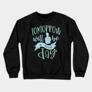 Tomorrow will be a good day Crewneck Sweatshirt